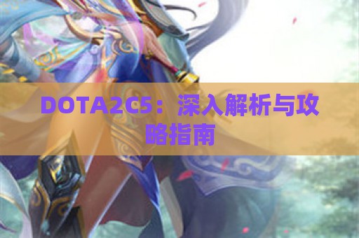 DOTA2C5：深入解析与攻略指南