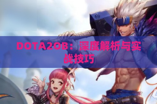 DOTA2OB：深度解析与实战技巧