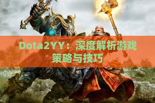 Dota2YY：深度解析游戏策略与技巧