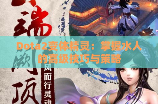 Dota2变体精灵：掌握水人的高级技巧与策略