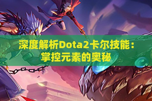 深度解析Dota2卡尔技能：掌控元素的奥秘