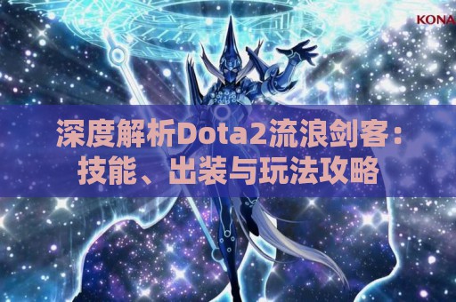 深度解析Dota2流浪剑客：技能、出装与玩法攻略