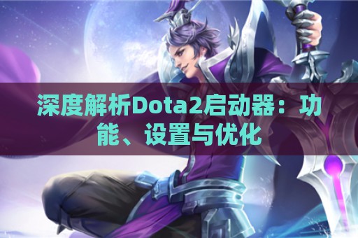 深度解析Dota2启动器：功能、设置与优化