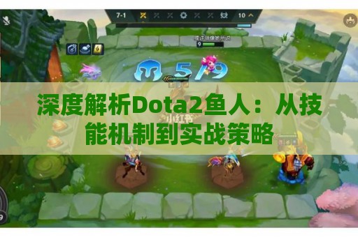 深度解析Dota2鱼人：从技能机制到实战策略