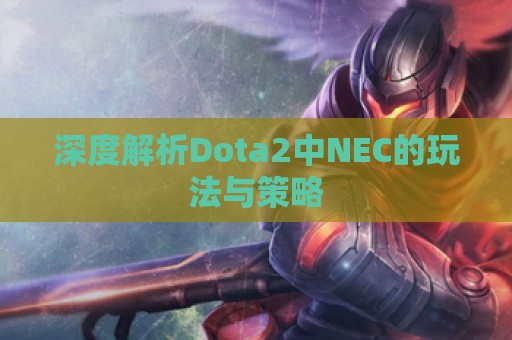 深度解析Dota2中NEC的玩法与策略