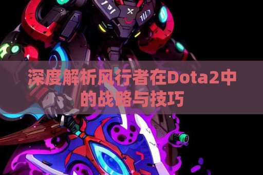 深度解析风行者在Dota2中的战略与技巧