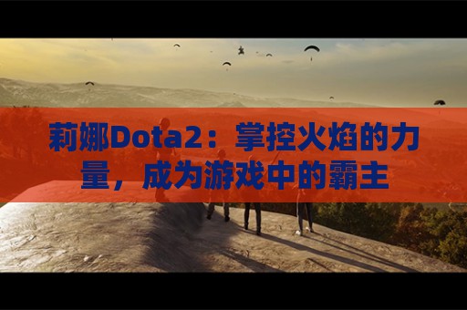 莉娜Dota2：掌控火焰的力量，成为游戏中的霸主