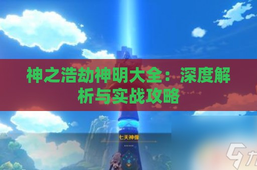 神之浩劫神明大全：深度解析与实战攻略