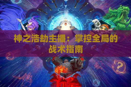 神之浩劫主播：掌控全局的战术指南