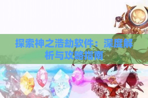 探索神之浩劫软件：深度解析与攻略指南