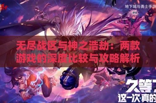 无尽战区与神之浩劫：两款游戏的深度比较与攻略解析