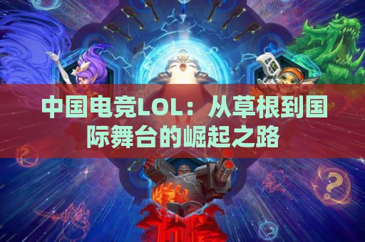 中国电竞LOL：从草根到国际舞台的崛起之路