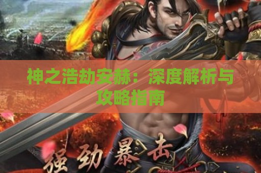 神之浩劫安赫：深度解析与攻略指南