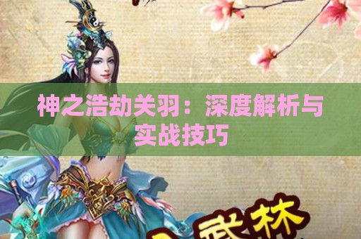 神之浩劫关羽：深度解析与实战技巧