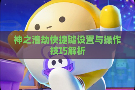 神之浩劫快捷键设置与操作技巧解析