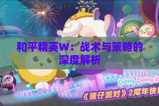 和平精英W：战术与策略的深度解析