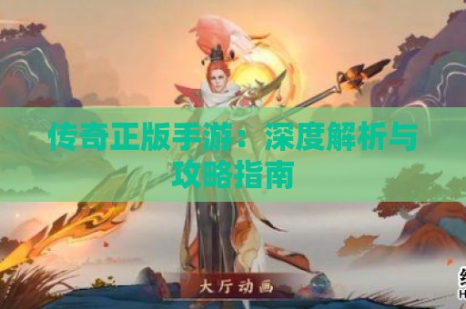 传奇正版手游：深度解析与攻略指南