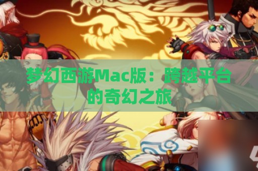 梦幻西游Mac版：跨越平台的奇幻之旅