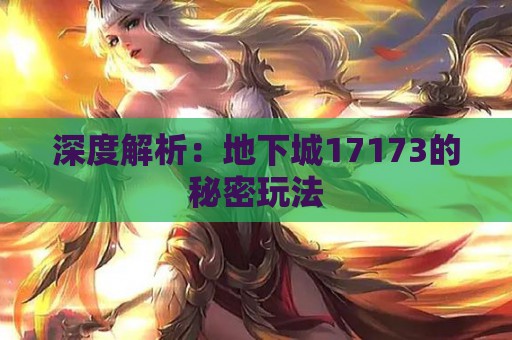 深度解析：地下城17173的秘密玩法