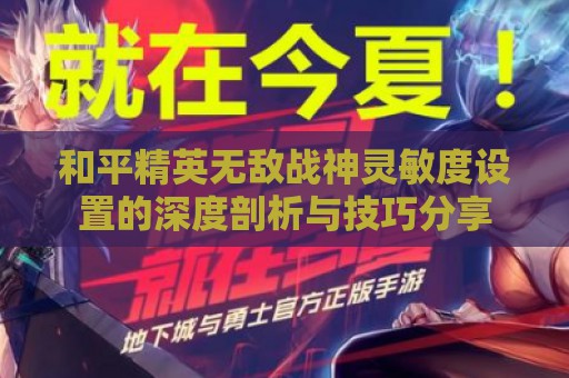 和平精英无敌战神灵敏度设置的深度剖析与技巧分享