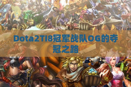 Dota2TI8冠军战队OG的夺冠之路