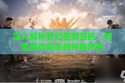 深入解析梦幻西游源码：探索游戏背后的神秘世界