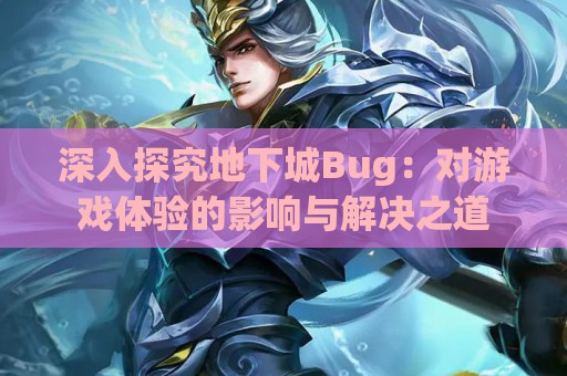 深入探究地下城Bug：对游戏体验的影响与解决之道