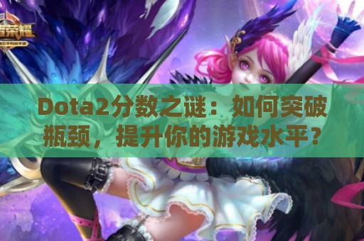 Dota2分数之谜：如何突破瓶颈，提升你的游戏水平？