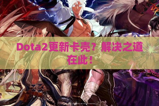 Dota2更新卡壳？解决之道在此！