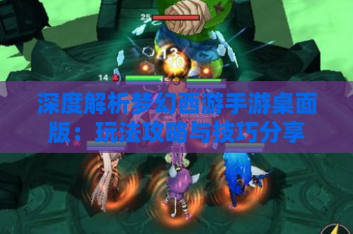 深度解析梦幻西游手游桌面版：玩法攻略与技巧分享