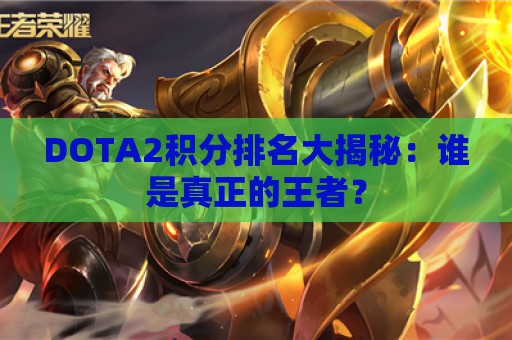 DOTA2积分排名大揭秘：谁是真正的王者？