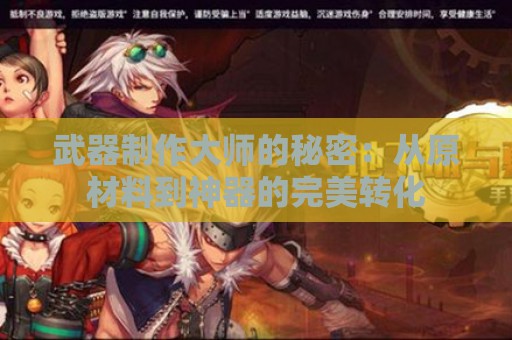 武器制作大师的秘密：从原材料到神器的完美转化