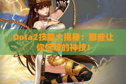 Dota2技能大揭秘：那些让你惊叹的神技！