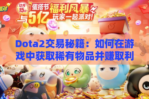 Dota2交易秘籍：如何在游戏中获取稀有物品并赚取利润