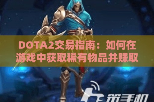 DOTA2交易指南：如何在游戏中获取稀有物品并赚取利润