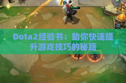 Dota2经验书：助你快速提升游戏技巧的秘籍