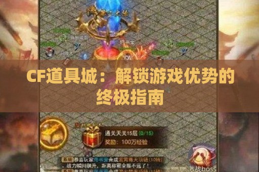 CF道具城：解锁游戏优势的终极指南