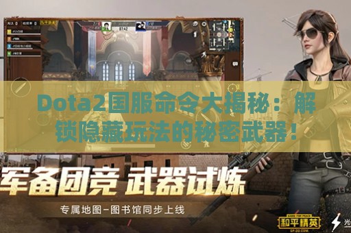 Dota2国服命令大揭秘：解锁隐藏玩法的秘密武器！