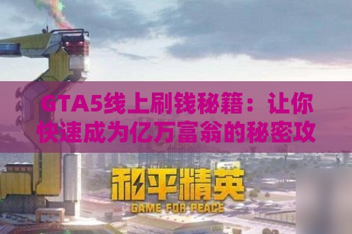 GTA5线上刷钱秘籍：让你快速成为亿万富翁的秘密攻略