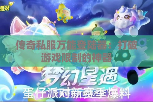 传奇私服万能登陆器：打破游戏限制的神器