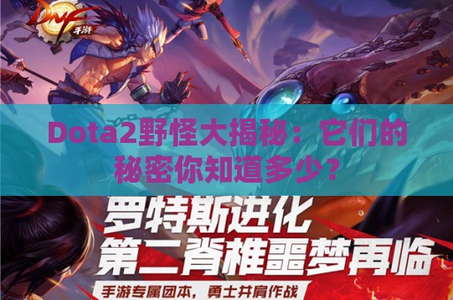 Dota2野怪大揭秘：它们的秘密你知道多少？