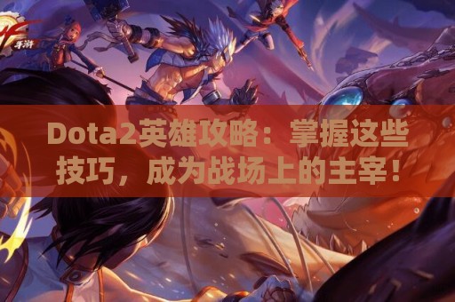 Dota2英雄攻略：掌握这些技巧，成为战场上的主宰！