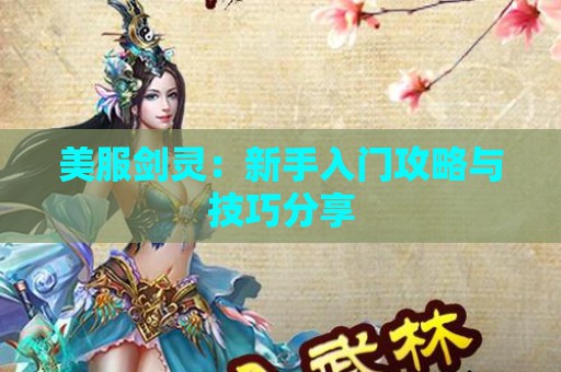 美服剑灵：新手入门攻略与技巧分享