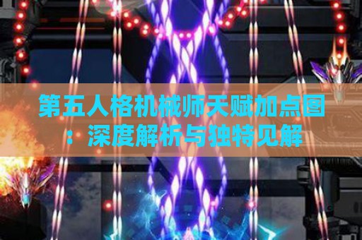 第五人格机械师天赋加点图：深度解析与独特见解