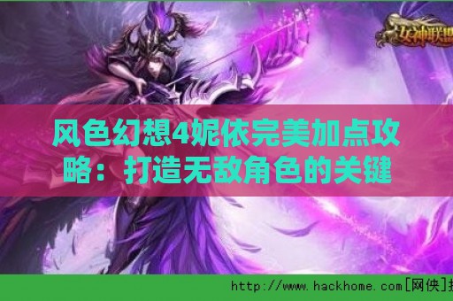 风色幻想4妮依完美加点攻略：打造无敌角色的关键