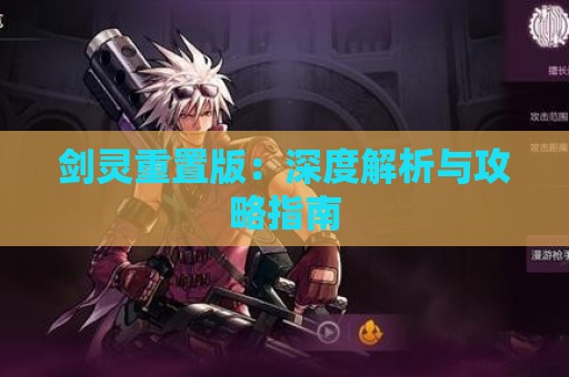 剑灵重置版：深度解析与攻略指南