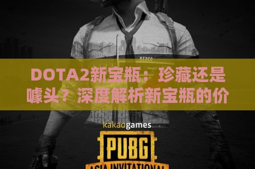 DOTA2新宝瓶：珍藏还是噱头？深度解析新宝瓶的价值与策略