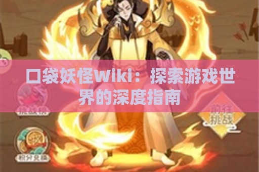 口袋妖怪Wiki：探索游戏世界的深度指南