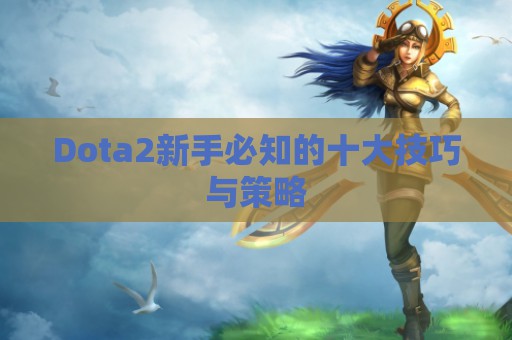 Dota2新手必知的十大技巧与策略