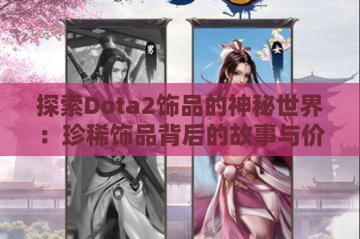 探索Dota2饰品的神秘世界：珍稀饰品背后的故事与价值